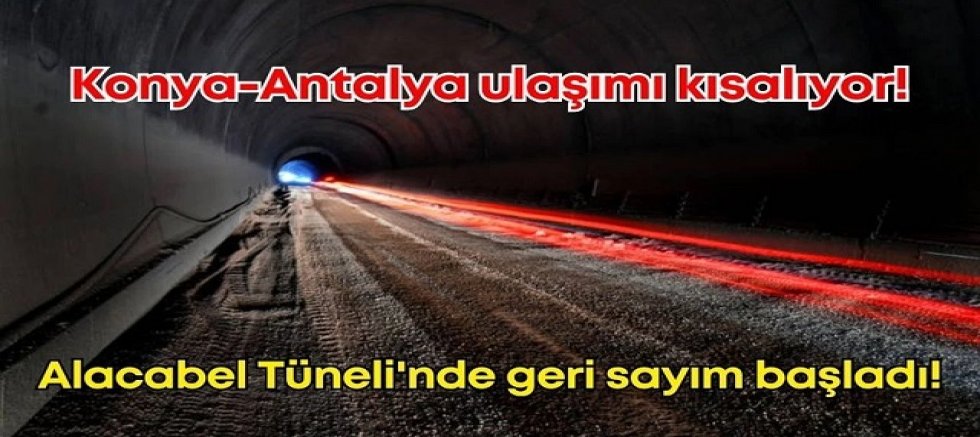 Konya-Antalya ulaşımını kısaltacak Alacabel tüneli'nde son durum belli oldu!