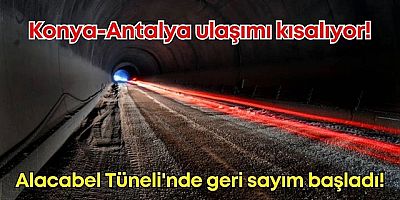Konya-Antalya ulaşımını kısaltacak Alacabel tüneli'nde son durum belli oldu!